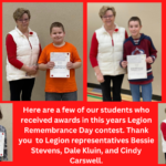 Our students received several awards in this years Legion Remembrance Day contest. Thank you to Legion representatives Bessie Stevens, Dale Kluin, and Cindy Carswell.